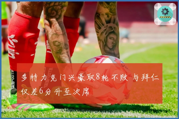 多特力克门兴豪取8轮不败 与拜仁仅差6分升至次席