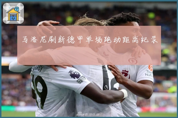 马洛尼刷新德甲单场跑动距离纪录